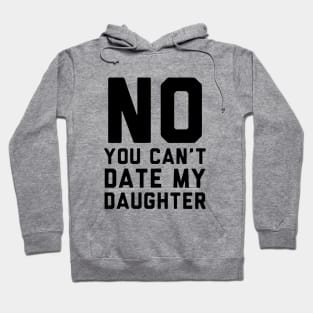 No You Can Not Date My Daughter Hoodie